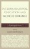 [Medical Library Association Books Series 01] • Interprofessional Education and Medical Libraries